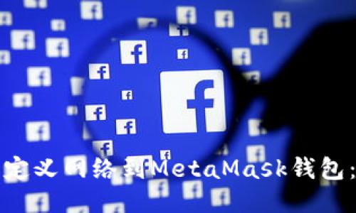 轻松添加自定义网络到MetaMask钱包：一步步指南