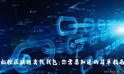 初探区块链离线钱包：你需要知道的简单指南