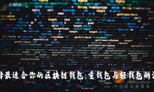 如何选择最适合你的区块链钱包：重钱包与轻钱包的深度解析