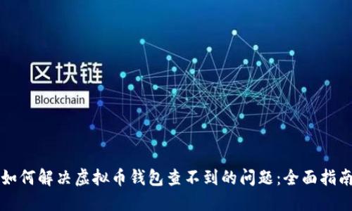 如何解决虚拟币钱包查不到的问题：全面指南