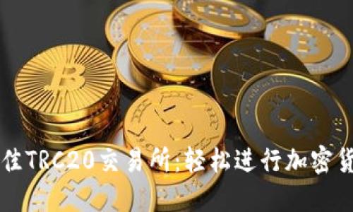 探索最佳TRC20交易所：轻松进行加密货币交易