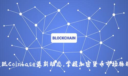 发现Coinbase最新动态，掌握加密货币市场脉动！