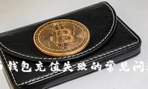 解决加密货币钱包充值失败的常见问题和解决方案