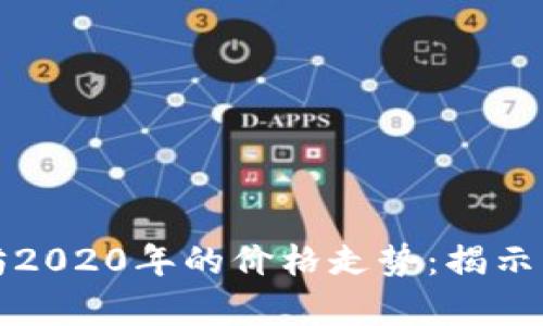 深入分析以太坊2020年的价格走势：揭示市场背后的秘密