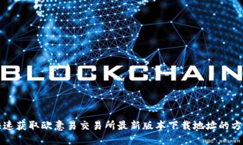 快速获取欧意易交易所最新版本下载地址的方法