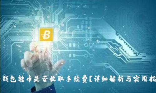 冷钱包转币是否收取手续费？详细解析与实用指南