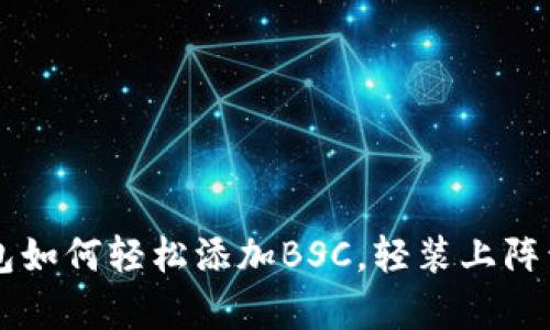 手机小狐狸钱包如何轻松添加BSC，轻装上阵开启DeFi新世界