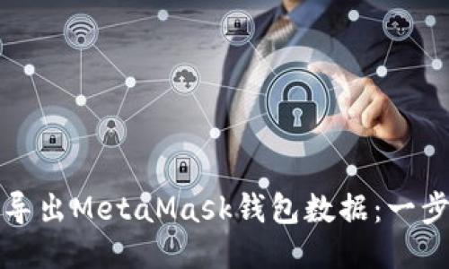 如何轻松导出MetaMask钱包数据：一步一步指南