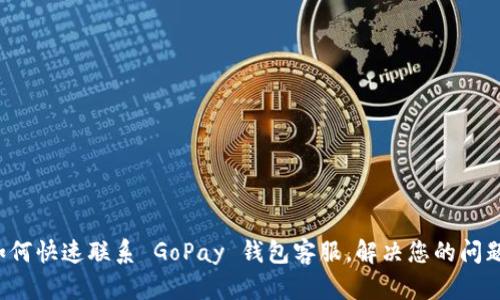 如何快速联系 GoPay 钱包客服，解决您的问题！