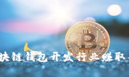 如何在区块链钱包开发行业赚取丰厚利润？