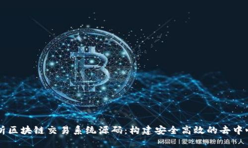 深度解析区块链交易系统源码：构建安全高效的去中心化应用