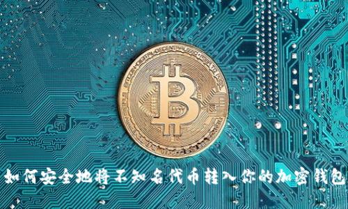 如何安全地将不知名代币转入你的加密钱包