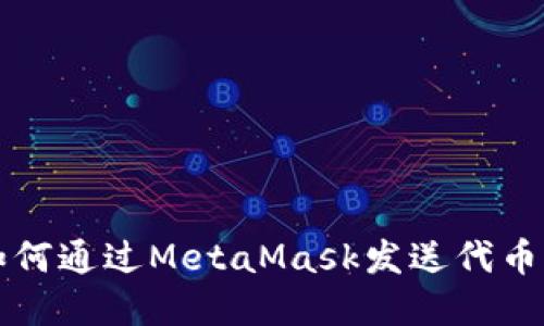 轻松掌握如何通过MetaMask发送代币的完整指南