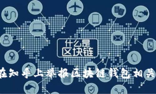 如何在知乎上举报区块链钱包相关问题？