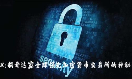 OKEX：揭开这家全球领先加密货币交易所的神秘面纱
