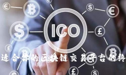 选择最适合你的区块链交易平台的终极指南