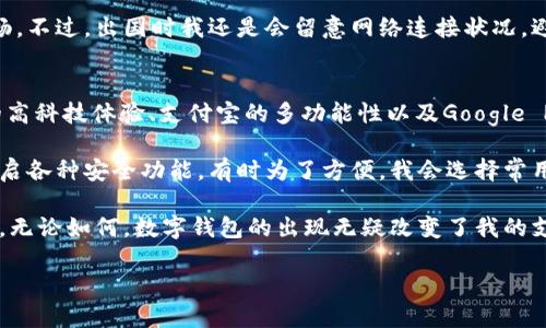 数字钱包已经成为现代生活中不可或缺的一部分，它们为我们提供了便捷的支付和管理财务的方式。过去几年中，我使用过多种数字钱包。以下是我曾经使用过的几种，让我来为你详细介绍一下。

1. PayPal：安全与便捷的代名词
PayPal无疑是最早在市场上崭露头角的数字钱包之一。它的主要优势在于安全性，我印象中每次支付时，系统都会要求我确认身份，比如输入密码或者手机验证码。这种双重验证让我在进行大额交易时，内心有着一份踏实。还有，它的用户界面相对友好，即使是第一次使用的人也能快速上手。

不过，PayPal的手续费有时会显得略高，尤其是在跨国交易时。而且，有时它的客服响应速度也让我感到不够满意。尽管如此，PayPal依旧是我在进行网上购物，尤其是国际购物时的首选。

2. 微信支付：生活中的得力助手
作为中国人，微信支付无疑是日常生活中不可或缺的一部分。无论是购物、餐饮、还是与朋友间的转账都十分方便。扫一扫，付款立即完成，真的是方便到不行。

而且，最近几年，微信支付推出的各项优惠活动确实能吸引不少用户。比如，有时合作的小店会推出扫码减钱的活动，真的是让人忍不住多去光顾。这种结合了社交和支付的方式，深深融入了我的日常生活。不过需要注意的是，安全问题是随之而来的，比如要时刻注意账户信息的安全，避免被不法分子盗取。

3. Apple Pay：科技与时尚的结合
在我购入iPhone之后，Apple Pay成为了我使用较多的另一款数字钱包。它与我的Apple设备无缝连接，只需使用Face ID或Touch ID就能完成支付，这种体验真的很流畅。

此外，Apple Pay的隐私保护措施也让我相当满意。每次支付时，它不会直接提供我的信用卡信息，而是生成一个一次性的付款码，这样情况下信息泄露的风险大大降低。但是，它目前在商户支持方面还不够普及，特别是在一些小店或者当地市场，有时还是需要备一张实体卡。

4. 支付宝：多功能的理财工具
作为另一款在中国广受欢迎的数字钱包，支付宝的功能远不止于支付。它拥有丰富的理财产品、保险以及信用评分系统等，这些功能让我在理财时有更多选择。

而且，支付宝的界面设计也是我相当喜欢的，有很多个性化的功能，比如可以选择快捷支付的方式。不过，使用多了会发现，其内部功能有点复杂，某些功能的入口并不明显，初次使用者可能会觉得有点不知所措。

5. Google Pay：国际化的支付选择
虽然我在国内使用的数字钱包种类比较多，但出国旅行时，Google Pay是我非常依赖的一款应用。它支持在不同国家和地区的支付，尤其在一些与当地商家合作的小店中，二维码支付变得十分方便。

我特别喜欢它的跨平台支持，可以在多种设备上使用，而且与Google生态的其他服务紧密结合，让我在使用时可能会感到更加顺畅。不过，出国时我还是会留意网络连接状况，避免因为信号不佳而出现支付失败的情况。

总结：数字钱包的多样选择
综上所述，我经历过的这些数字钱包各有其特点，满足了我不同场景下的需求。PayPal的安全性、微信支付的便捷性、Apple Pay的高科技体验、支付宝的多功能性以及Google Pay的国际化支持，让我在生活中形成了一套相对完善的数字支付体系。

当然，安全和隐私依旧是使用这些数字钱包时必须时刻注意的问题。为了保护自己的账户信息，我经常会设置高强度的密码，并开启各种安全功能。有时为了方便，我会选择常用的几种钱包搭配使用，每种都有其轻重缓急。

未来，我也期待数字钱包能在技术上取得更大的进步，比如更加完善的安全机制、无缝链接的支付体验，以及更为丰富的增值服务。无论如何，数字钱包的出现无疑改变了我的支付方式，让生活变得更加便捷。希望我的分享能够为你使用数字钱包提供一些帮助和启发。

多款数字钱包的使用体验与推荐