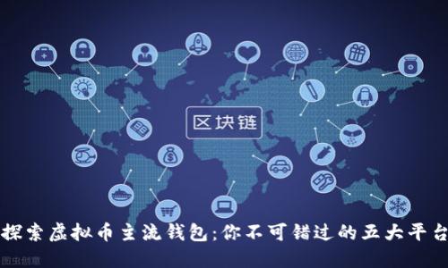 探索虚拟币主流钱包：你不可错过的五大平台