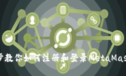一步步教你如何注册和登录MetaMask钱包