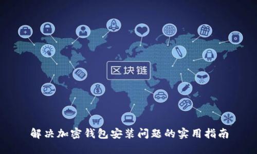 解决加密钱包安装问题的实用指南