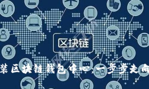 轻松下载与安装区块链钱包中心：一步步走向加密资产世界