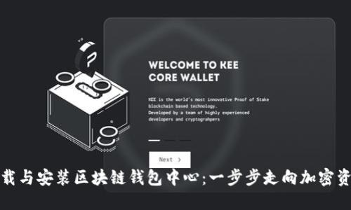 轻松下载与安装区块链钱包中心：一步步走向加密资产世界