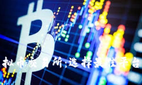 探索全球虚拟币交易所：选择最佳平台的实用指南