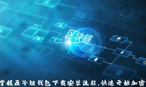 
轻松掌握原子链钱包下载安装流程，快速开始加密旅程！
