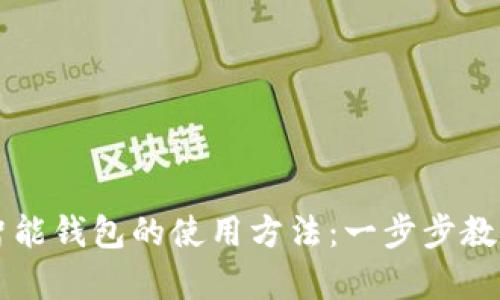 全面解析智能钱包的使用方法：一步步教你轻松上手