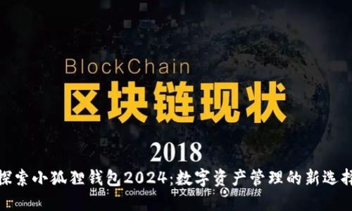 探索小狐狸钱包2024：数字资产管理的新选择