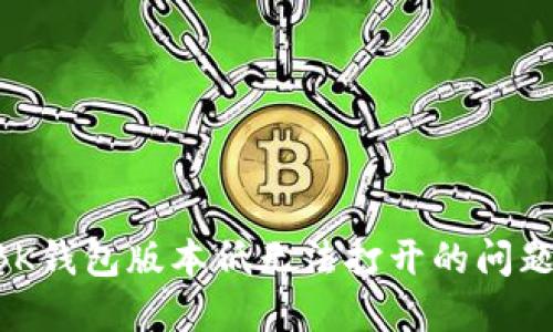如何解决BK钱包版本低无法打开的问题：实用指南