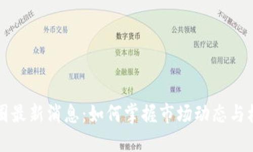币圈最新消息：如何掌握市场动态与机会