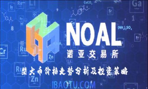 柴犬币价格走势分析及投资策略