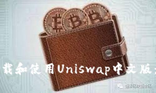 如何轻松下载和使用Uniswap中文版：一步步指导