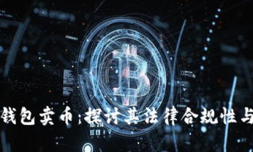 虚拟钱包卖币：探讨其法律合规性与风险