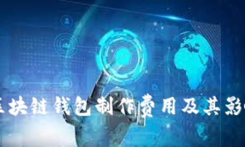 了解区块链钱包制作费用及其影响因素