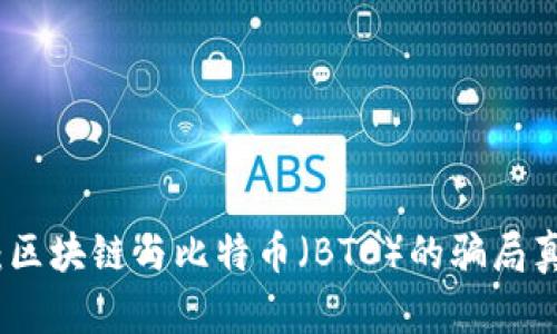 揭开真相：区块链与比特币（BTC）的骗局真相大揭秘