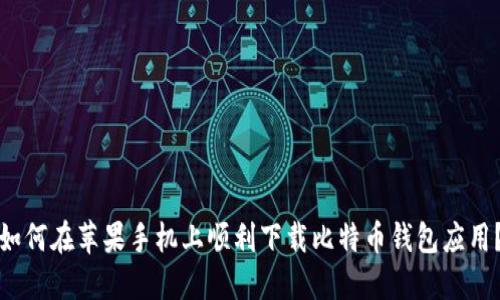如何在苹果手机上顺利下载比特币钱包应用？