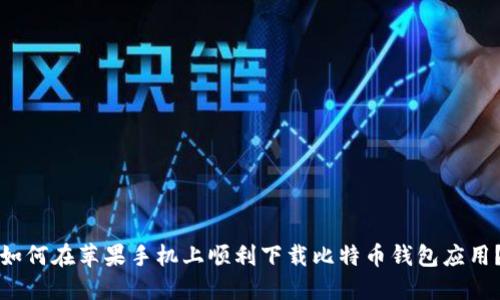 如何在苹果手机上顺利下载比特币钱包应用？