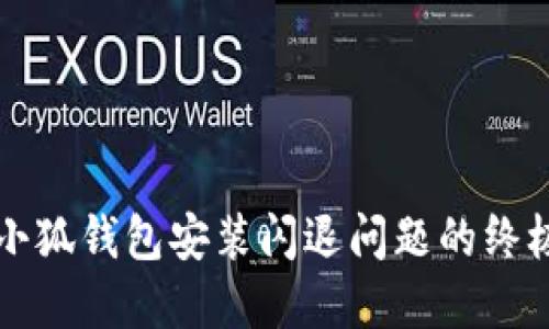 解决小狐钱包安装闪退问题的终极指南