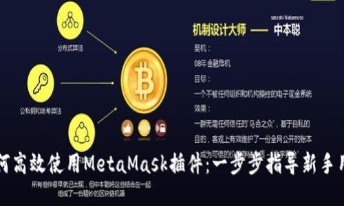 如何高效使用MetaMask插件：一步步指导新手用户