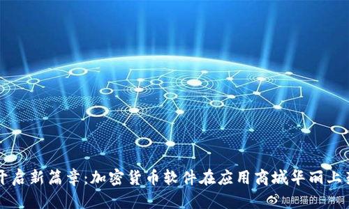 开启新篇章：加密货币软件在应用商城华丽上架