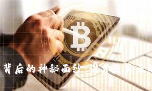 揭开比特币背后的神秘面纱：谁才是真正的幕后老板？