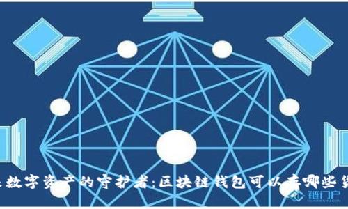未来数字资产的守护者：区块链钱包可以存哪些货币？