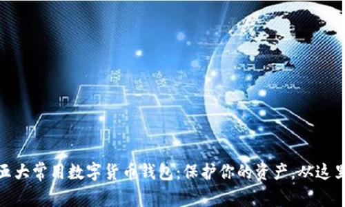 探索五大常用数字货币钱包：保护你的资产，从这里开始