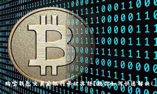 购宝钱包交易后银行卡被冻结？教你如何快速解决！