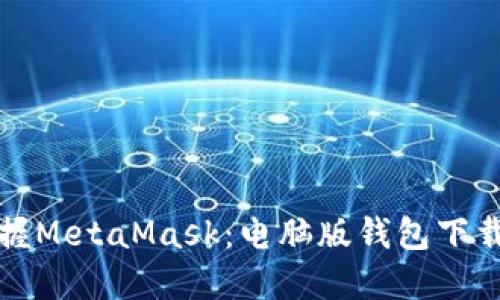轻松掌握MetaMask：电脑版钱包下载全指南