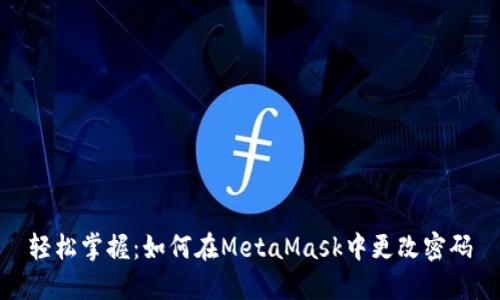轻松掌握：如何在MetaMask中更改密码