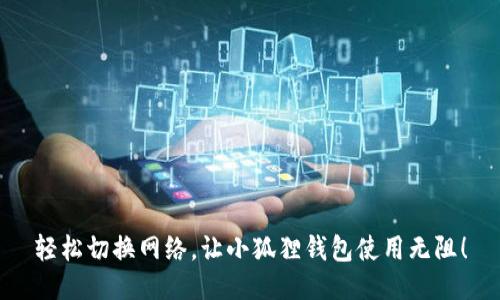 轻松切换网络，让小狐狸钱包使用无阻！