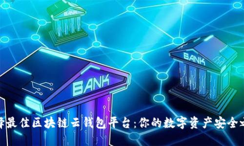 选择最佳区块链云钱包平台：你的数字资产安全之道